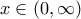 x \in (0,\infty)