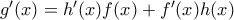 g'(x) = h'(x)f(x) + f'(x)h(x) g'(x) = h'(x)f(x) + f'(x)h(x)