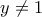\displaystyle{y\neq 1}