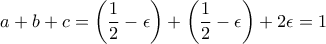 a+b+c =\left( \dfrac{1}{2}-\epsilon \right)+\left( \dfrac{1}{2}-\epsilon \right) +2\epsilon=1