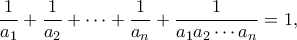 \displaystyle{\frac{1}{{{a_1}}} + \frac{1}{{{a_2}}} +  \cdots  + \frac{1}{{{a_n}}} + \frac{1}{{{a_1}{a_2} \cdots  {a_n}}} = 1,}