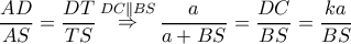 \displaystyle{\dfrac{{AD}}{{AS}} = \dfrac{{DT}}{{TS}}\mathop  \Rightarrow \limits^{DC\parallel BS} \dfrac{a}{{a + BS}} = \dfrac{{DC}}{{BS}} = \dfrac{{ka}}{{BS}}}