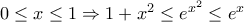0\leq x\leq 1\Rightarrow 1+x^{2}\leq e^{x^{2}}\leq e^{x} 0\leq x\leq 1\Rightarrow 1+x^{2}\leq e^{x^{2}}\leq e^{x}