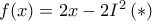 f(x)=2x-2I^2 \, (*)