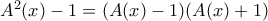 A^2(x)-1=(A(x)-1)(A(x)+1) 