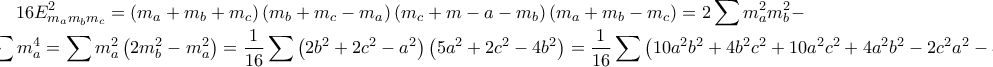 \displaystyle 16E_{m_{a}m_{b}m_{c}}^{2}=\left(m_{a}+m_{b}+m_{c} \right)\left(m_{b}+m_{c}-m_{a} \right)\left(m_{c}+m-{a}-m_{b} \right)\left(m_{a}+m_{b}-m_{c} \right)=2\sum{m_{a}^{2}m_{b}^{2}}-\sum{m_{a}^{4}}=\sum{m_{a}^{2}\left(2m_{b}^{2}-m_{a}^{2} \right)}=\frac{1}{16}\sum{\left(2b^{2}+2c^{2}-a^{2} \right)\left(5a^{2}+2c^{2}-4b^{2} \right)}=\frac{1}{16}\sum{\left(10a^{2}b^{2}+4b^{2}c^{2}+10a^{2}c^{2}+4a^{2}b^{2}-2c^{2}a^{2}-8b^{4}+4c^{4}-5a^{4} \right)}=