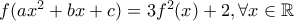 f(ax^2+bx+c)=3f^2(x)+2, \forall x \in \mathbb{R}