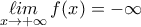 \displaystyle{\displaystyle \mathop {\ell im}\limits_{x \to  + \infty } f(x) =  - \infty }