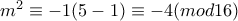 m^2\equiv -1(5-1)\equiv -4(mod16)