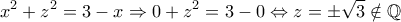 \displaystyle{x^2 + z^2 = 3-x \Rightarrow 0+z^2=3-0 \Leftrightarrow z=\pm \sqrt3 \notin \mathbb Q}