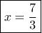 \boxed{x=\frac{7}{3}}
