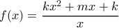 \displaystyle f(x)=\frac{k{{x}^{2}}+mx+k}{x}