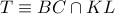 T\equiv BC \cap KL