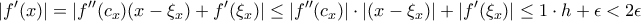 \displaystyle{|f'(x)|= |f''(c_x) (x-\xi_x)+f'(\xi_x)|\leq |f''(c_x)|\cdot | (x-\xi_x)| +|f'(\xi_x)|\leq 1 \cdot h +\epsilon < 2\epsilon }