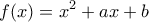 \displaystyle f(x) = {x^2} + ax + b