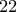 22  
