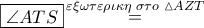 \boxed{\angle ATS}\mathop  = \limits^{\varepsilon \xi \omega \tau \varepsilon \rho \iota \kappa \eta \,\,\sigma \tau o\,\,\vartriangle AZT}