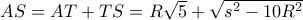 AS= AT+TS= R\sqrt 5+\sqrt {s^2-10R^2}