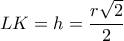 LK= h= \dfrac {r\sqrt 2}{2}