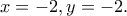 \displaystyle{x=-2,y=-2.}