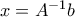 x = A^{-1}b