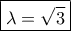 \boxed{\lambda= \sqrt 3}