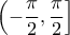 \displaystyle \left( -\frac{\pi}{2}, \frac{\pi}{2} \right]