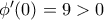 {\phi }'(0)=9>0