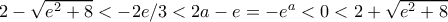 2-\sqrt{e^2+8}<-2e/3<2a-e=-e^a<0<2+\sqrt{e^2+8} 2-\sqrt{e^2+8}<-2e/3<2a-e=-e^a<0<2+\sqrt{e^2+8}