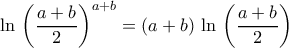 \displaystyle{\ln\,\left(\dfrac{a+b}{2}\right)^{a+b}=(a+b)\,\ln\,\left(\dfrac{a+b}{2}\right)}