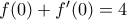 f(0) + f{'}(0) = 4