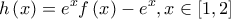 \displaystyle h\left( x \right) = {e^x}f\left( x \right) - {e^x},x \in \left[ {1,2} \right]