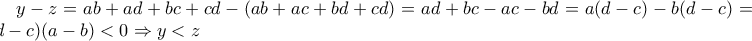 y-z=ab+ad+bc+cd-(ab+ac+bd+cd)=ad+bc-ac-bd=a(d-c)-b(d-c)=(d-c)(a-b)<0\Rightarrow y<z y-z=ab+ad+bc+cd-(ab+ac+bd+cd)=ad+bc-ac-bd=a(d-c)-b(d-c)=(d-c)(a-b)<0\Rightarrow y<z