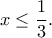 \displaystyle{x\leq \frac{1}{3}.}