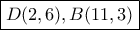 \boxed{D(2,6), B(11,3)}