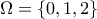 \Omega = \left\{0,1,2 \right\}