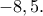 \displaystyle{-8,5.}