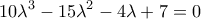 \displaystyle 10{\lambda ^3} - 15{\lambda ^2} - 4\lambda + 7 = 0 \displaystyle 10{\lambda ^3} - 15{\lambda ^2} - 4\lambda + 7 = 0
