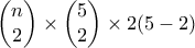 \begin{pmatrix}n\\2 \end{pmatrix} \times \begin{pmatrix}5\\2 \end{pmatrix} \times2(5-2)