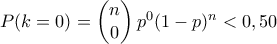 P(k=0)= \begin{pmatrix}n \\0\end{pmatrix} p^{0} (1-p)^{n}<0,50