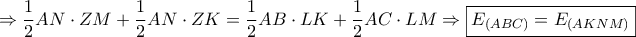 \displaystyle{ \Rightarrow \frac{1}{2}AN \cdot ZM + \frac{1}{2}AN \cdot ZK = \frac{1}{2}AB \cdot LK + \frac{1}{2}AC \cdot LM \Rightarrow \boxed{{E_{\left( {ABC} \right)}} = {E_{\left( {AKNM} \right)}}}} \displaystyle{ \Rightarrow \frac{1}{2}AN \cdot ZM + \frac{1}{2}AN \cdot ZK = \frac{1}{2}AB \cdot LK + \frac{1}{2}AC \cdot LM \Rightarrow \boxed{{E_{\left( {ABC} \right)}} = {E_{\left( {AKNM} \right)}}}}