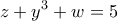 \displaystyle{z+y^3 +w = 5}