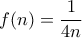 f(n)=\dfrac{1}{4n}