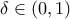 \delta \in (0,1) \delta \in (0,1)