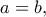  a=b,