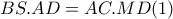 BS.AD = AC.MD (1) BS.AD = AC.MD (1)