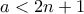 a < 2n + 1 a < 2n + 1