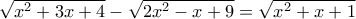 \sqrt {{x^2} + 3x + 4}  - \sqrt {2{x^2} - x + 9}  = \sqrt {{x^2} + x + 1}