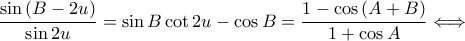 \displaystyle \frac{\sin \left ( B-2u \right )}{\sin 2u}=\sin B\cot 2u-\cos B=\frac{1-\cos \left ( A+B \right )}{1+\cos A}\Longleftrightarrow