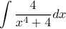 \displaystyle\int\frac{4}{x^4+4}dx